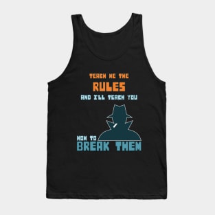 Teach me the rules and I'll teach you how to break them Tank Top
